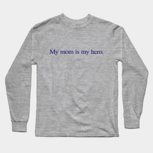 My mom is my hero. Long Sleeve T-Shirt